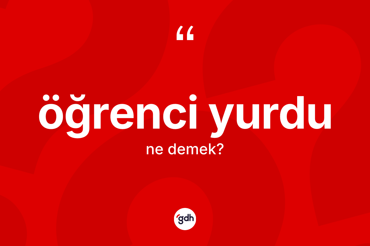 Öğrenci yurdu kelimesi ne demek? Öğrenci yurdu kelimesinin TDK'ya göre açıklaması nedir?