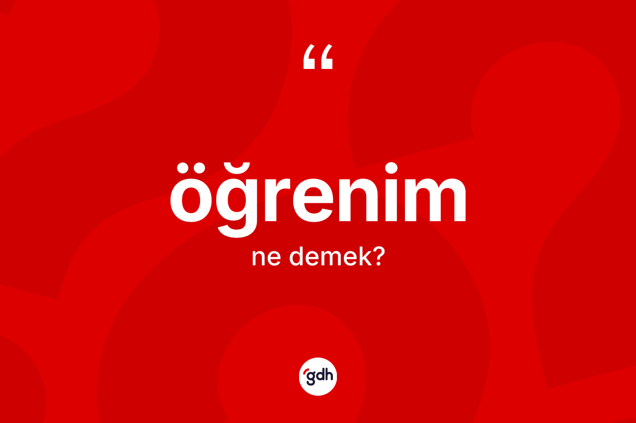 Öğrenim kelimesinin sözlükteki tanımı nedir? Öğrenimin TDK'ya göre anlamı nedir?
