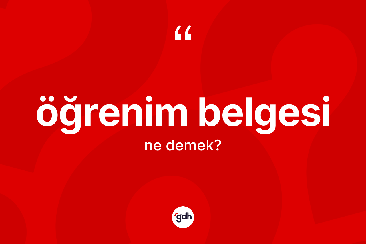 Öğrenim belgesi kelimesinin anlamı nedir? Öğrenim belgesinin sözlükteki anlamı nedir?