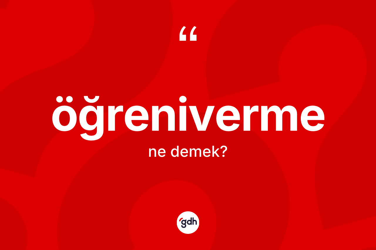 Öğreniverme kelimesi ne anlama gelir? Öğrenivermenin halk arasındaki kullanımı nasıldır?