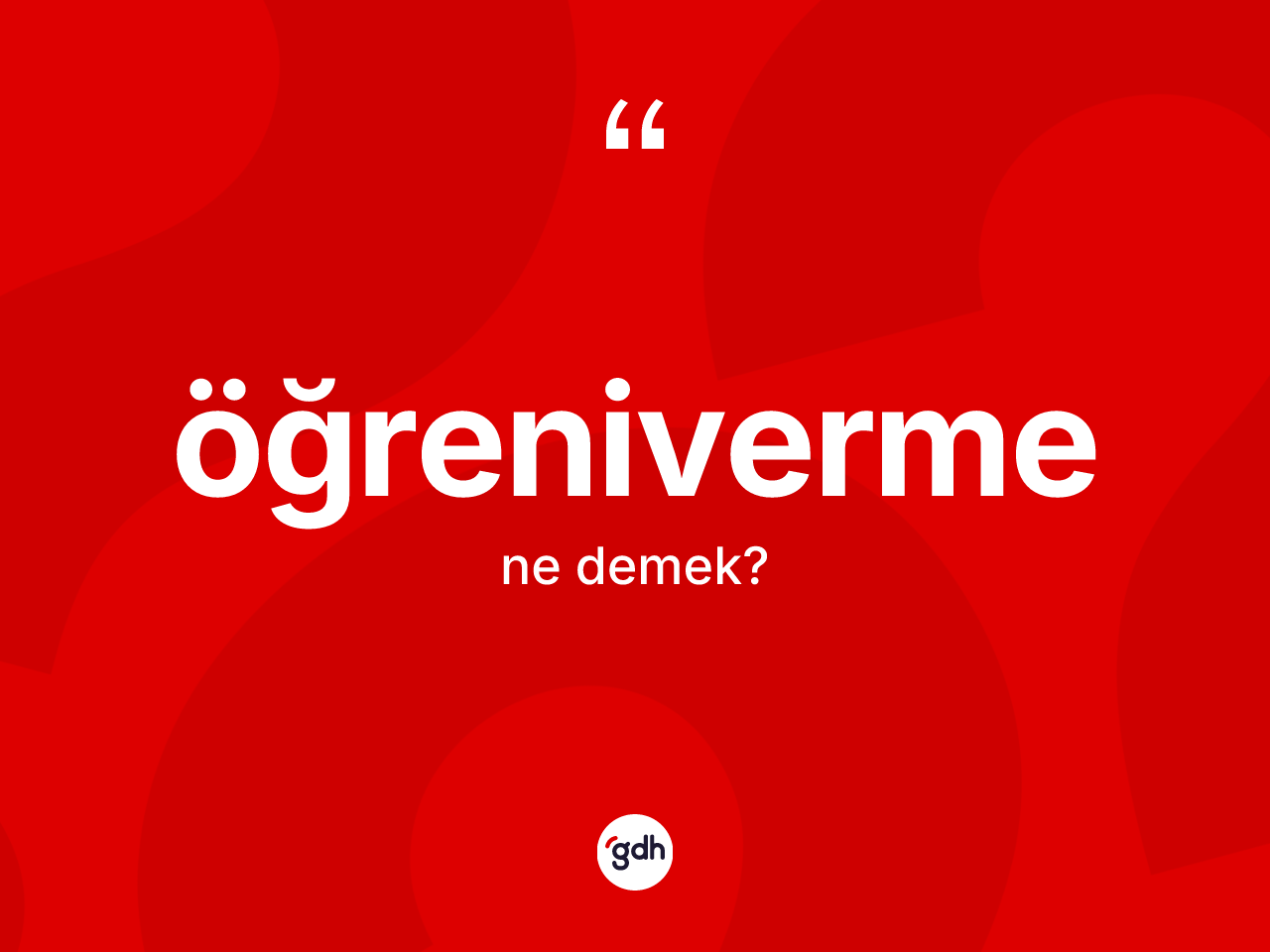Öğreniverme kelimesi ne anlama gelir? Öğrenivermenin halk arasındaki kullanımı nasıldır?