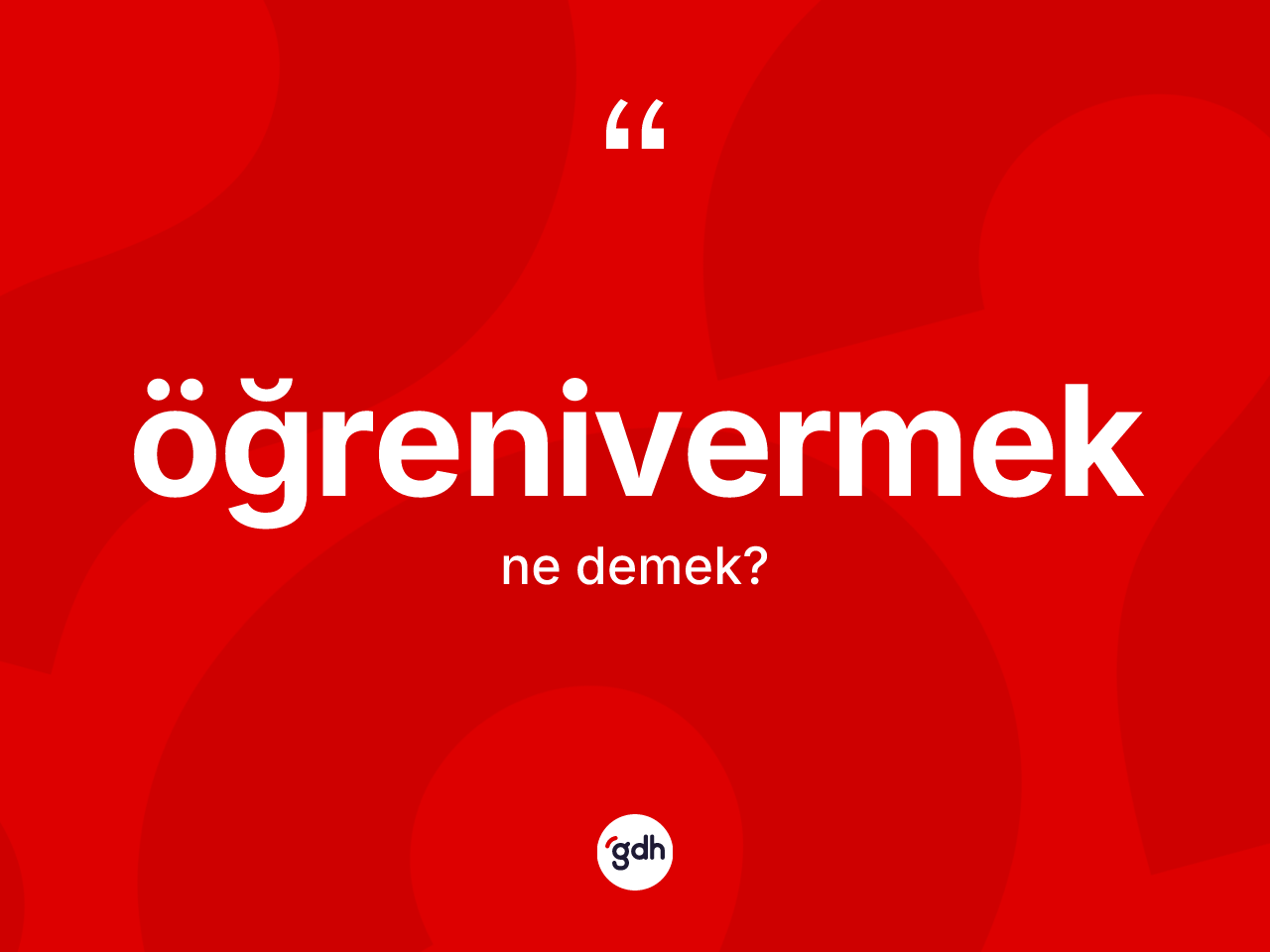 Öğrenivermek ne demek? Öğrenivermeğin TDK'ya göre anlamı nedir?