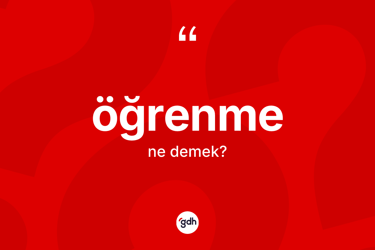 Öğrenme kelimesinin tanımı nedir? Öğrenmenin TDK'ya göre anlamı nedir?