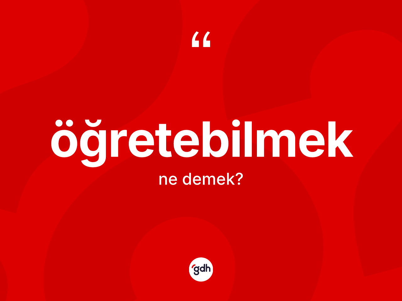 Öğretebilmek ne anlama gelir? Öğretebilmek kelimesinin özellikleri nelerdir?
