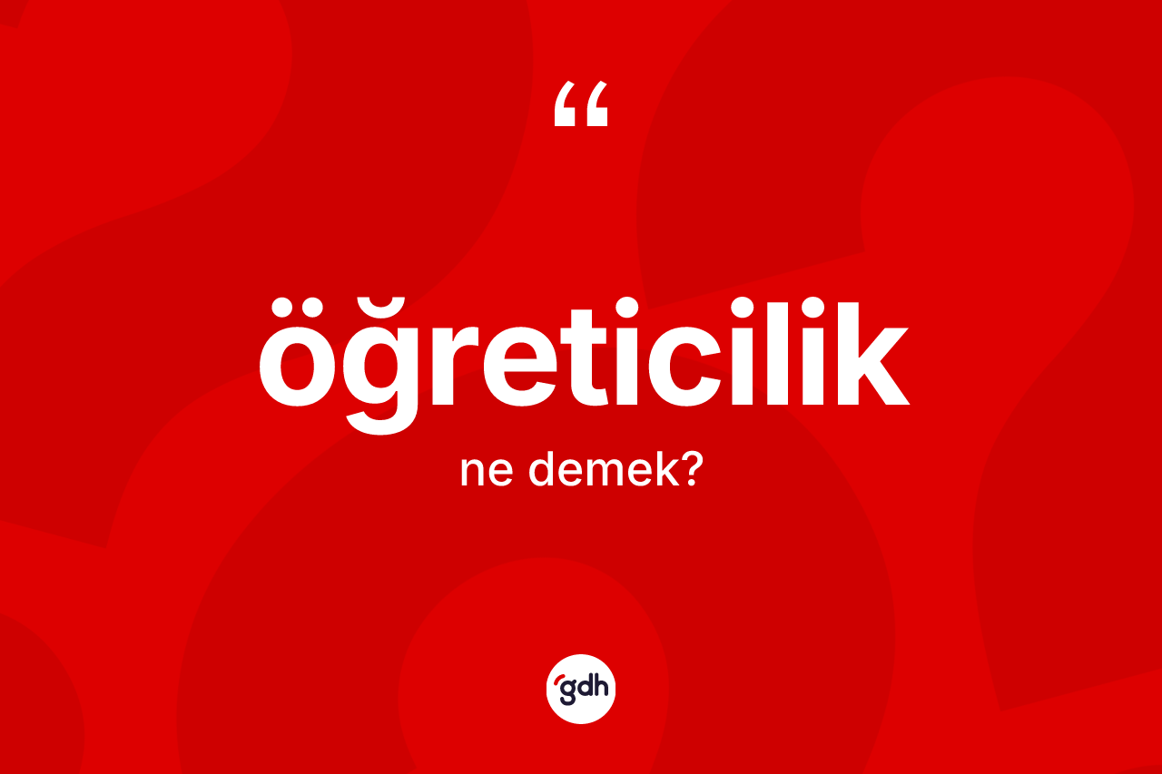 Öğreticilik nedir? Öğreticiliğin TDK'ya göre anlamı nedir?
