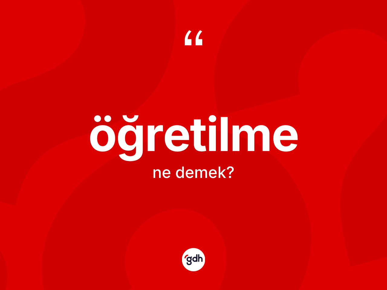 Öğretilme kelimesi ne anlama gelir? Öğretilmenin TDK'ya göre anlamı nedir?