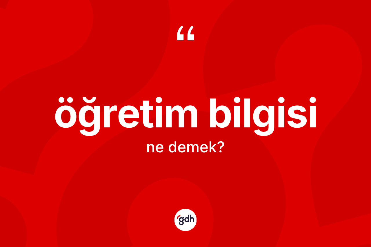 Öğretim bilgisi ne demek? Öğretim bilgisinin TDK'ya göre anlamı nedir?