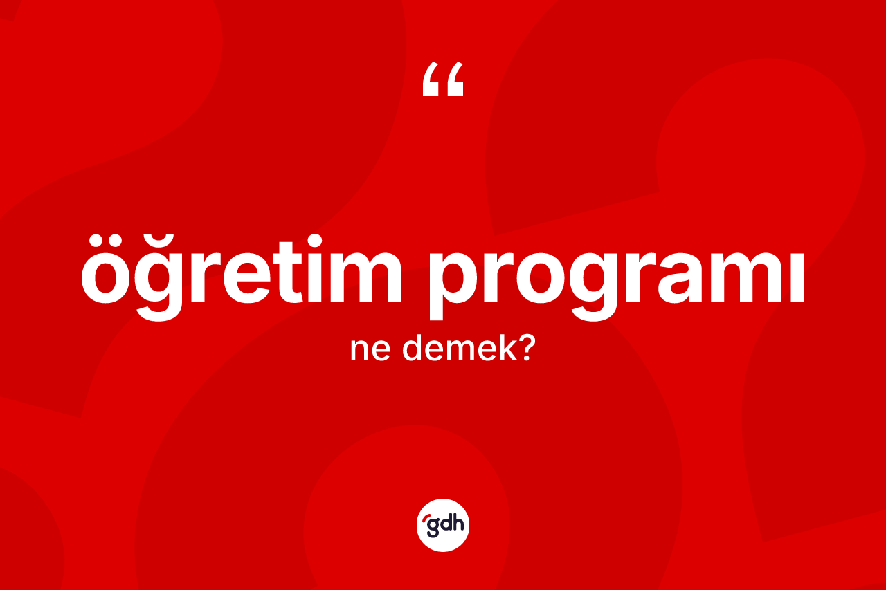 Öğretim programı ne anlama gelir? Öğretim programının TDK'ya göre anlamı nedir?