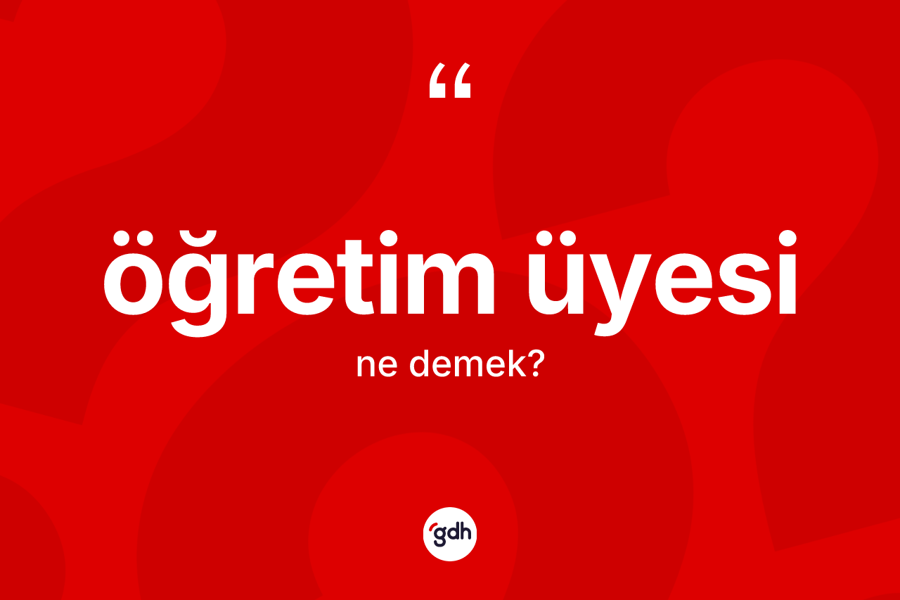 Öğretim üyesi kelimesinin tanımı nedir? Öğretim üyesinin halk arasındaki kullanımı nasıldır?