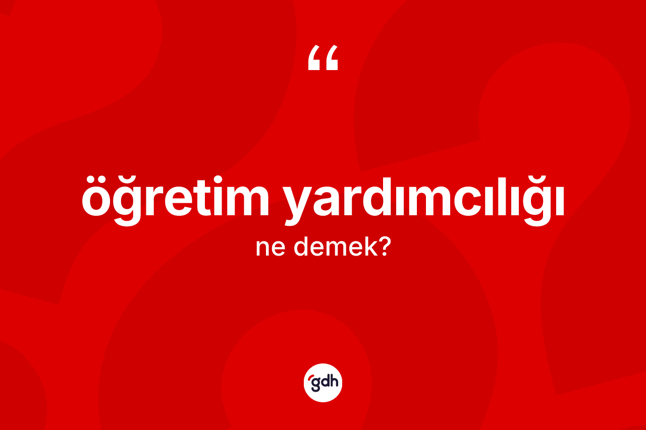 Öğretim yardımcılığı kelimesi ne anlama gelir? Öğretim yardımcılığının TDK'ya göre anlamı nedir?