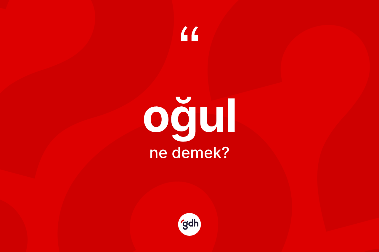 Oğul kelimesinin sözlükteki tanımı nedir? Oğul kelimesinin TDK anlamı nedir?