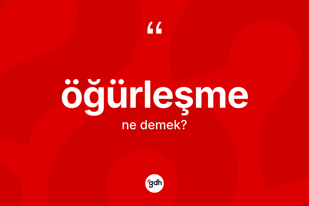 Öğürleşme kelimesinin sözlükteki tanımı nedir? Öğürleşme kelimesinin TDK'ya göre açıklaması nedir?