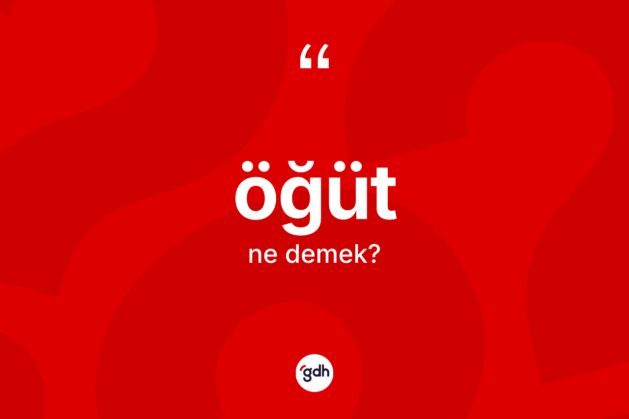 Öğüt kelimesinin anlamı nedir? Öğüdün halk arasındaki kullanımı nasıldır?