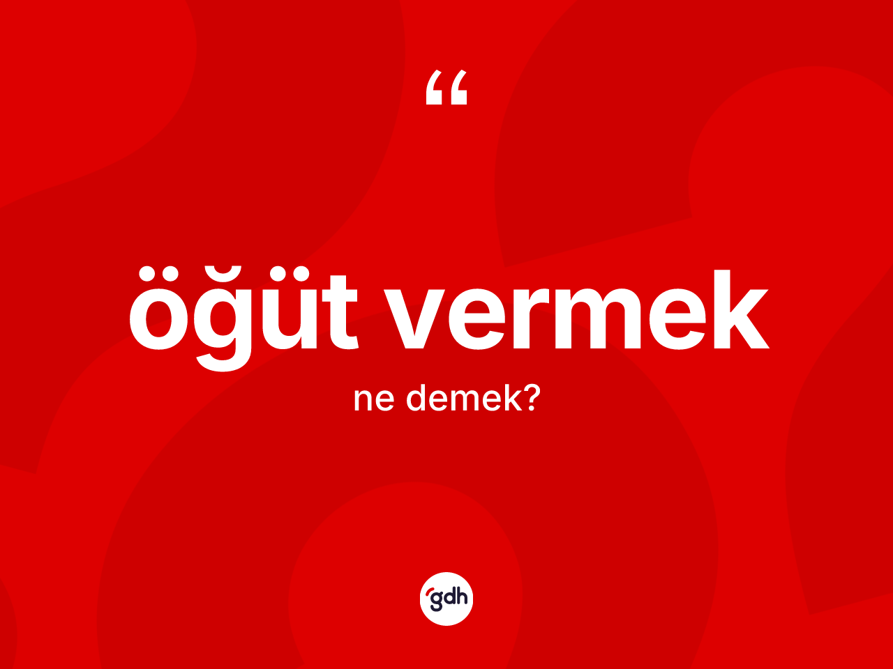 Öğüt vermek ifadesi ne demektir? Öğüt vermek ifadesi nerede kullanılır?