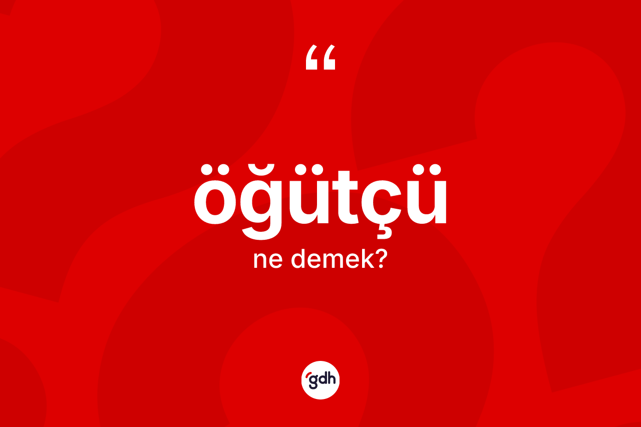 Öğütçü kelimesinin sözlükteki tanımı nedir? Öğütçünün sözlükteki anlamı nedir?