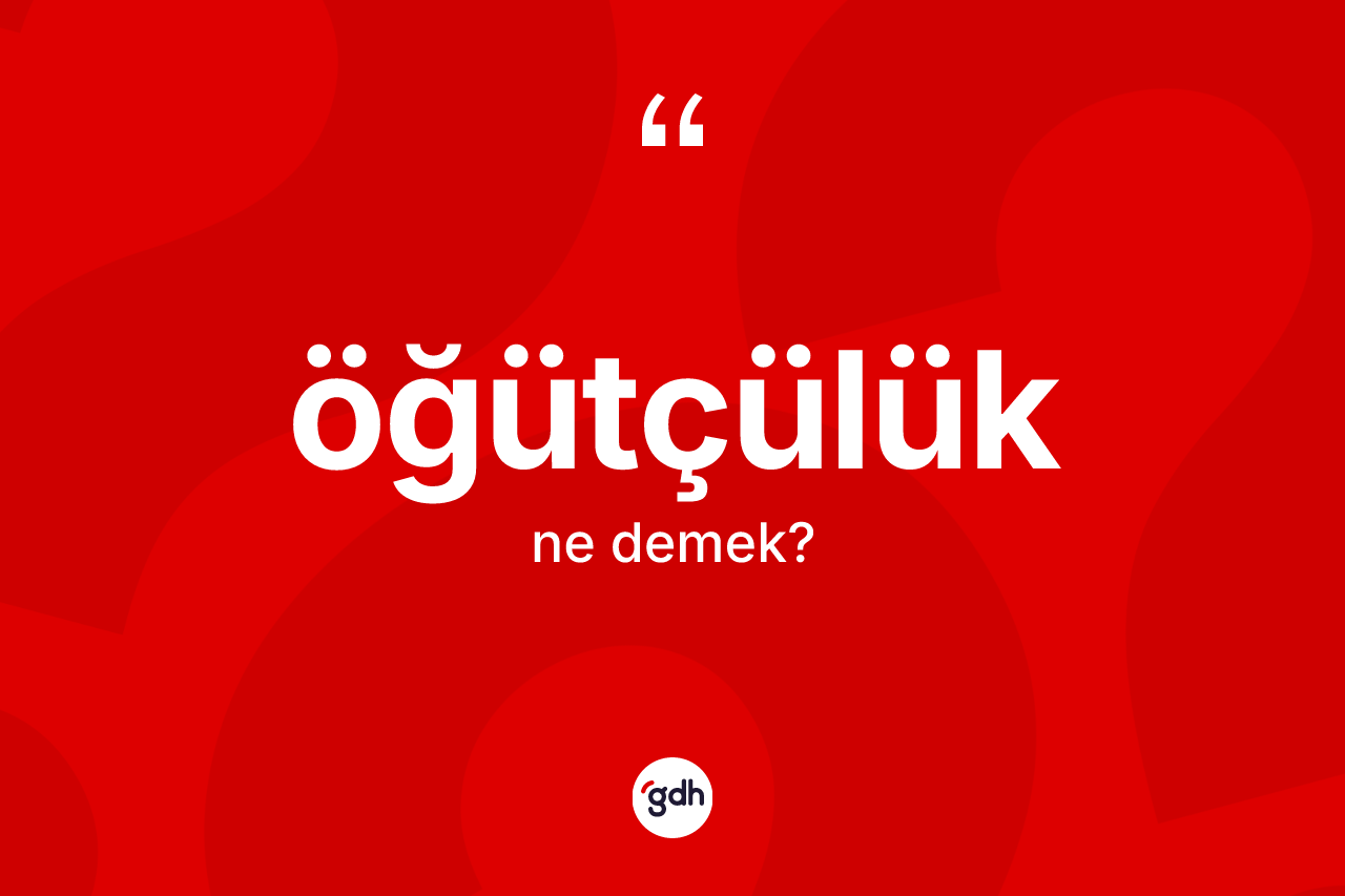 Öğütçülük nedir? Öğütçülüğün TDK'ya göre anlamı nedir?