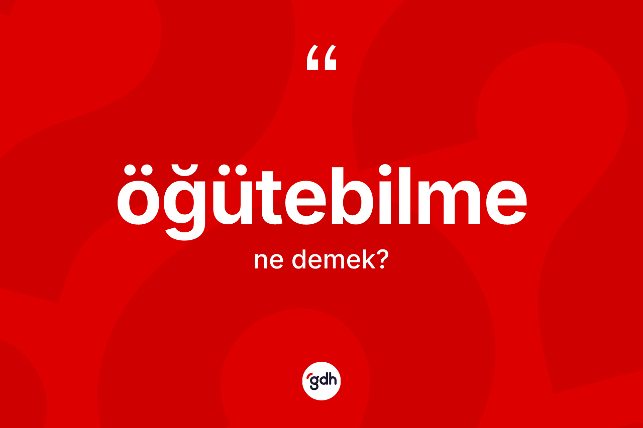 Öğütebilme kelimesinin anlamı nedir? Öğütebilmenin TDK'ya göre anlamı nedir?