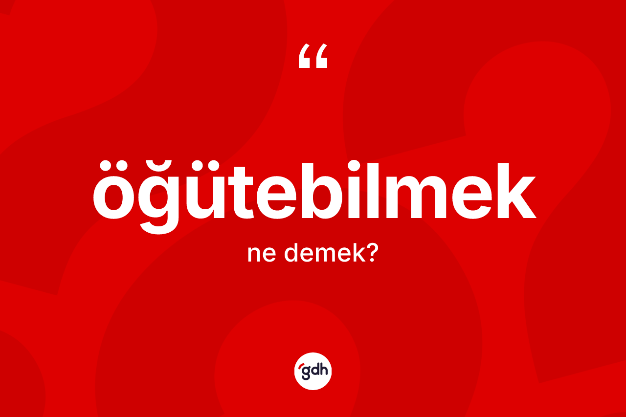 Öğütebilmek kelimesinin tanımı nedir? Öğütebilmeğin TDK'ya göre anlamı nedir?