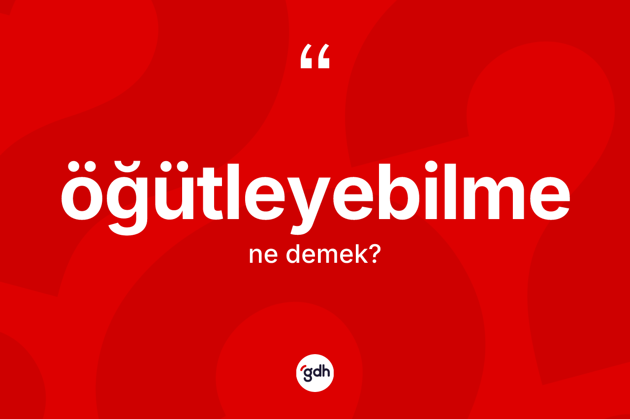Öğütleyebilme kelimesinin anlamı nedir? Öğütleyebilme kelimesinin TDK'ya göre açıklaması nedir?