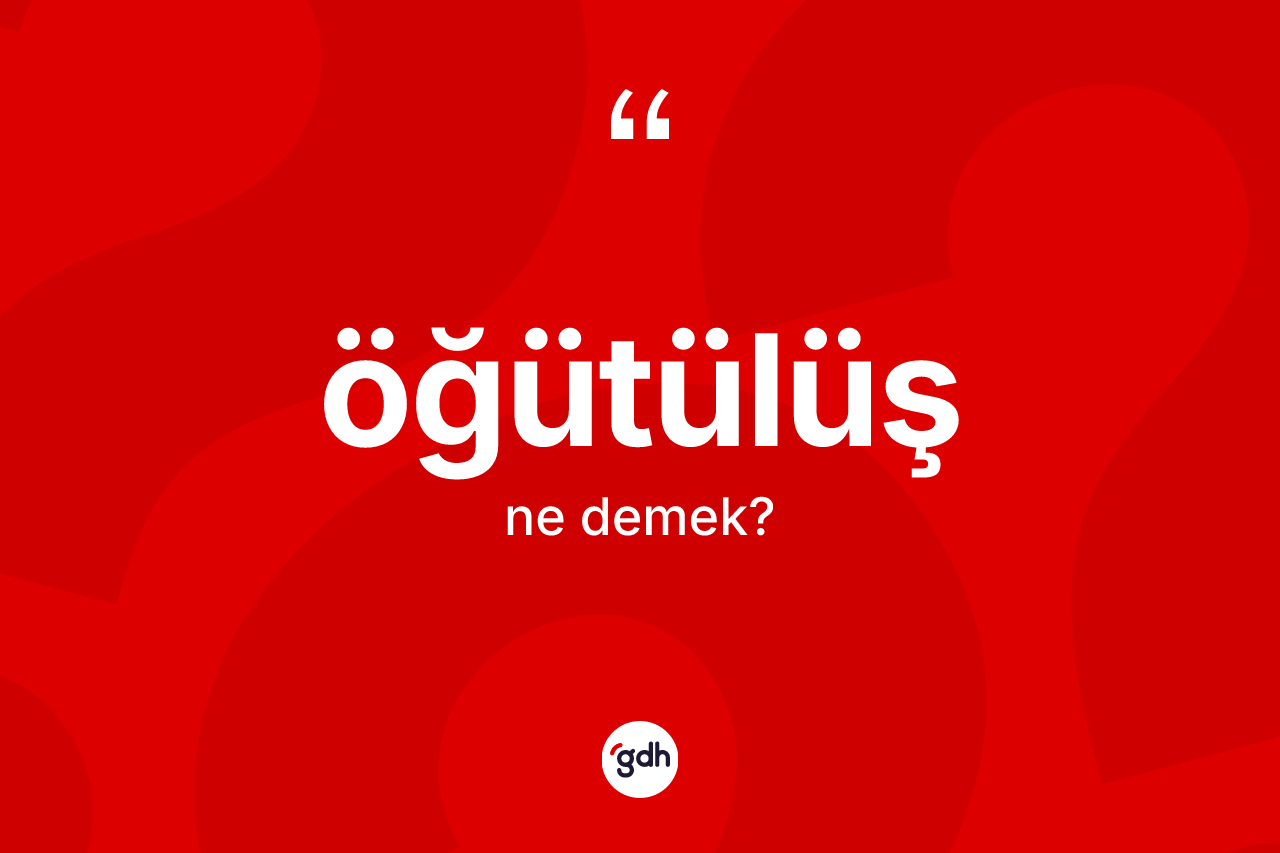 Öğütülüş kelimesi ne anlama gelir? Öğütülüş kelimesinin TDK anlamı nedir?