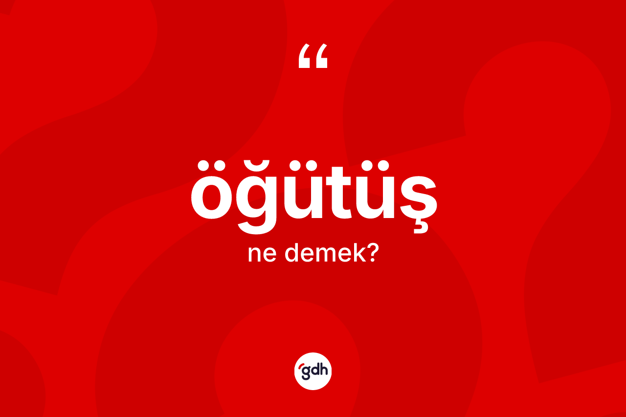 Öğütüş kelimesinin sözlükteki tanımı nedir? Öğütüşün TDK'ya göre anlamı nedir?
