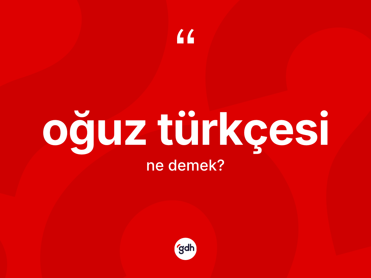 Oğuz Türkçesi  kelimesinin tanımı nedir? Oğuz Türkçesi 'in sözlükteki anlamı nedir?