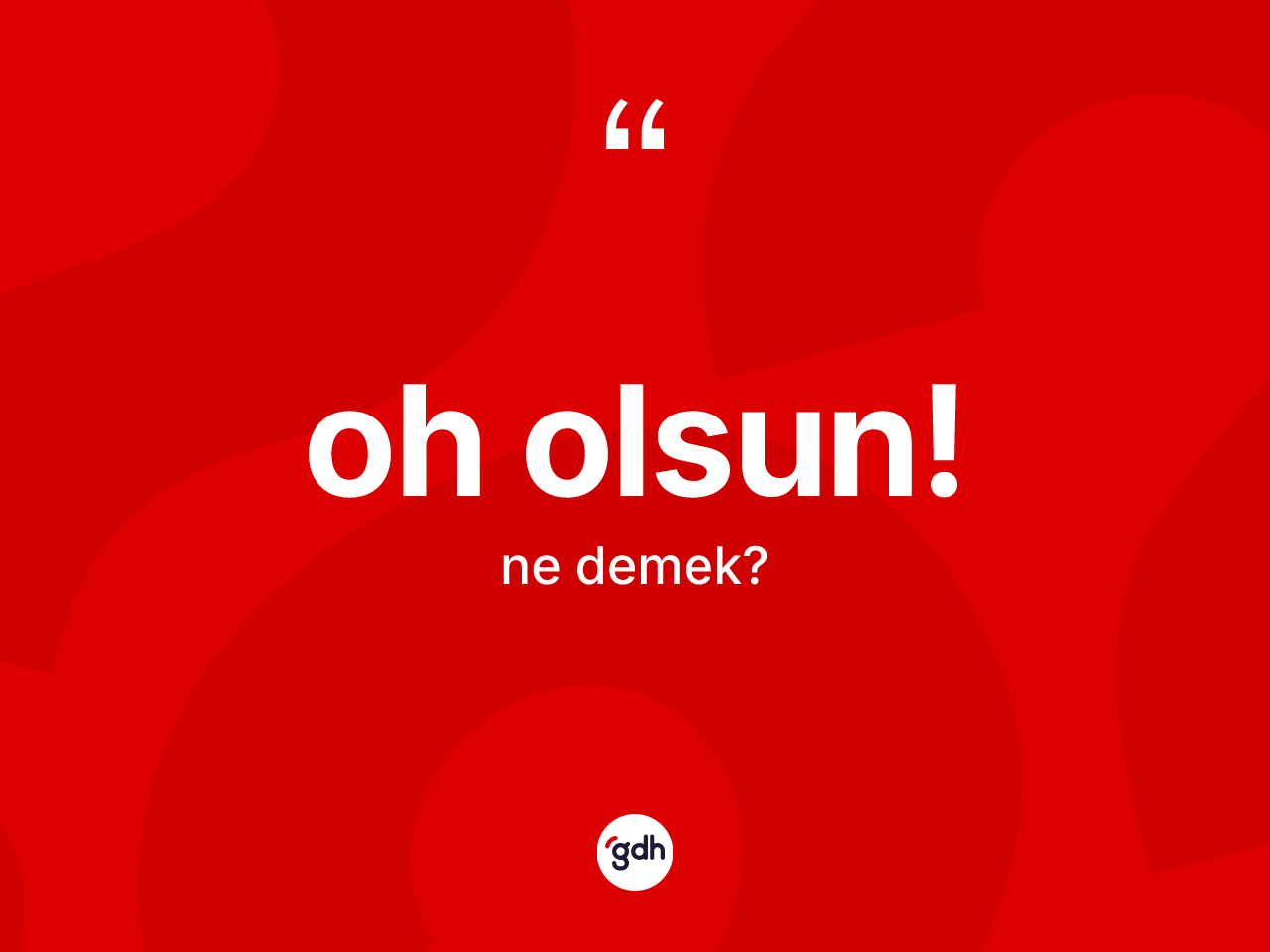 Oh olsun! sözü ne demek? Oh olsun! ifadesinin özellikleri nelerdir?