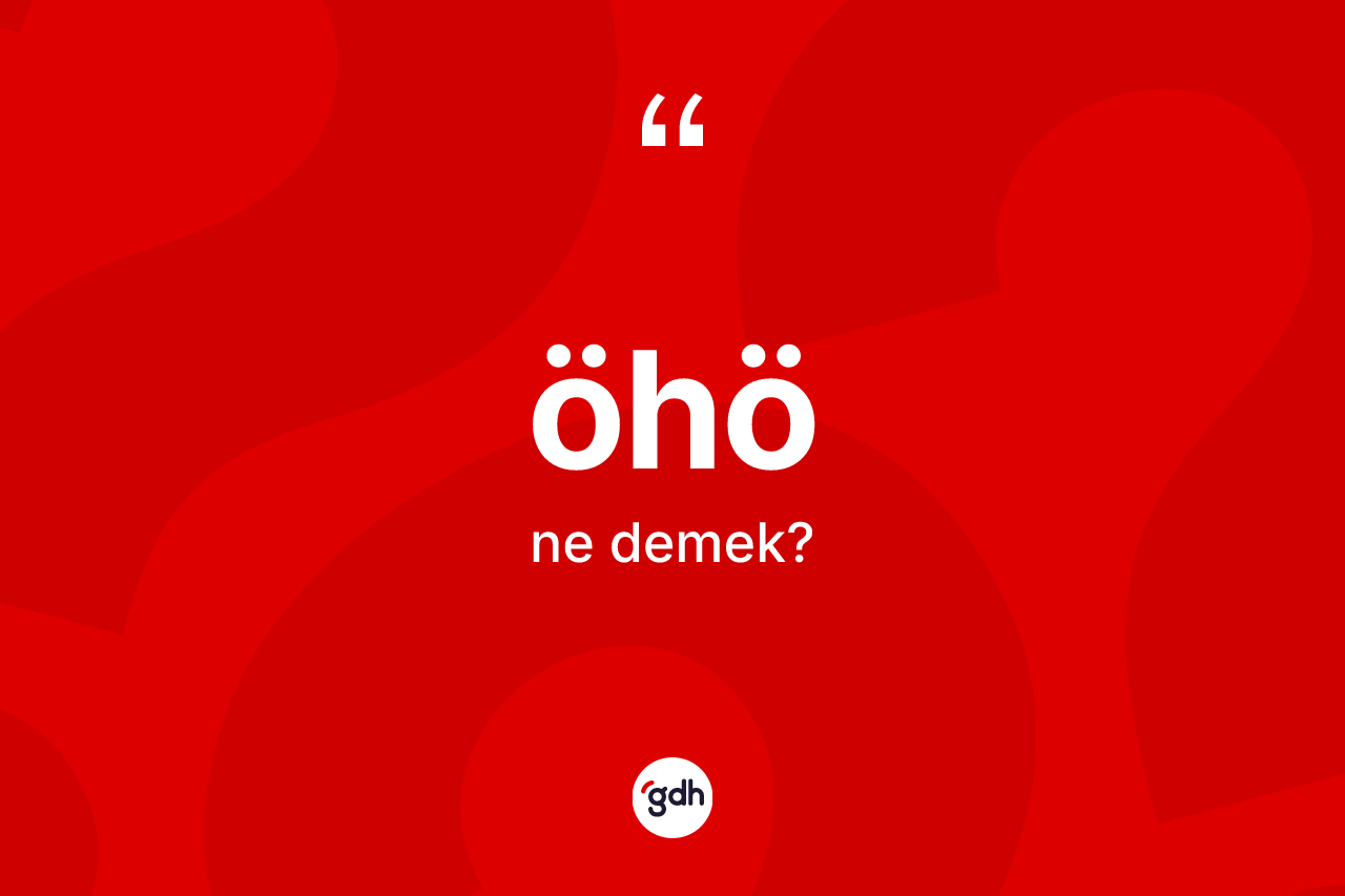 Öhö kelimesinin anlamı nedir? Öhö kelimesinin TDK'ya göre açıklaması nedir?