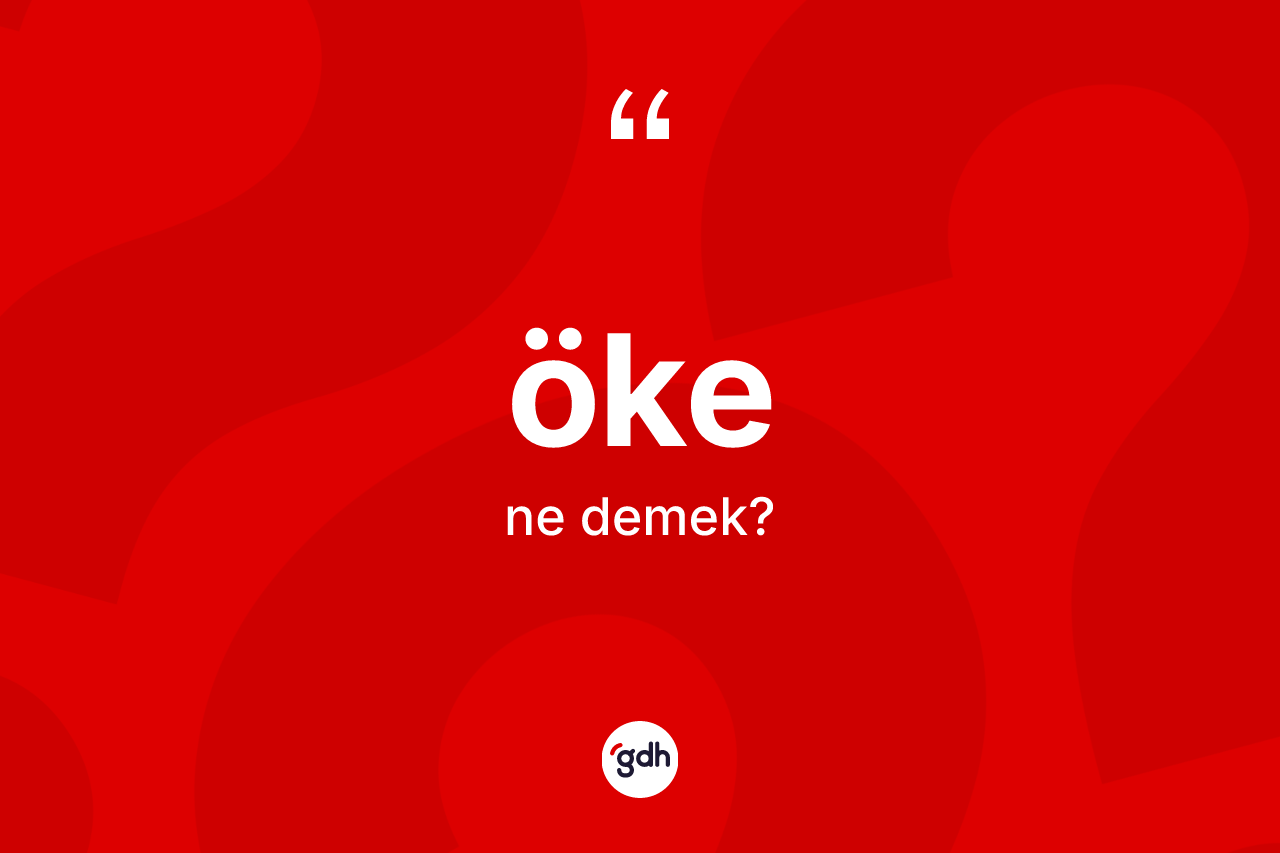 Öke kelimesinin tanımı nedir? Öke kelimesinin TDK'ya göre açıklaması nedir?