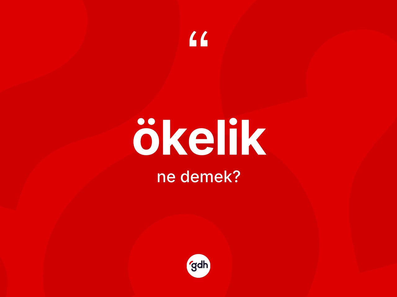 Ökelik kelimesi ne demek? Ökeliğin TDK'ya göre anlamı nedir?
