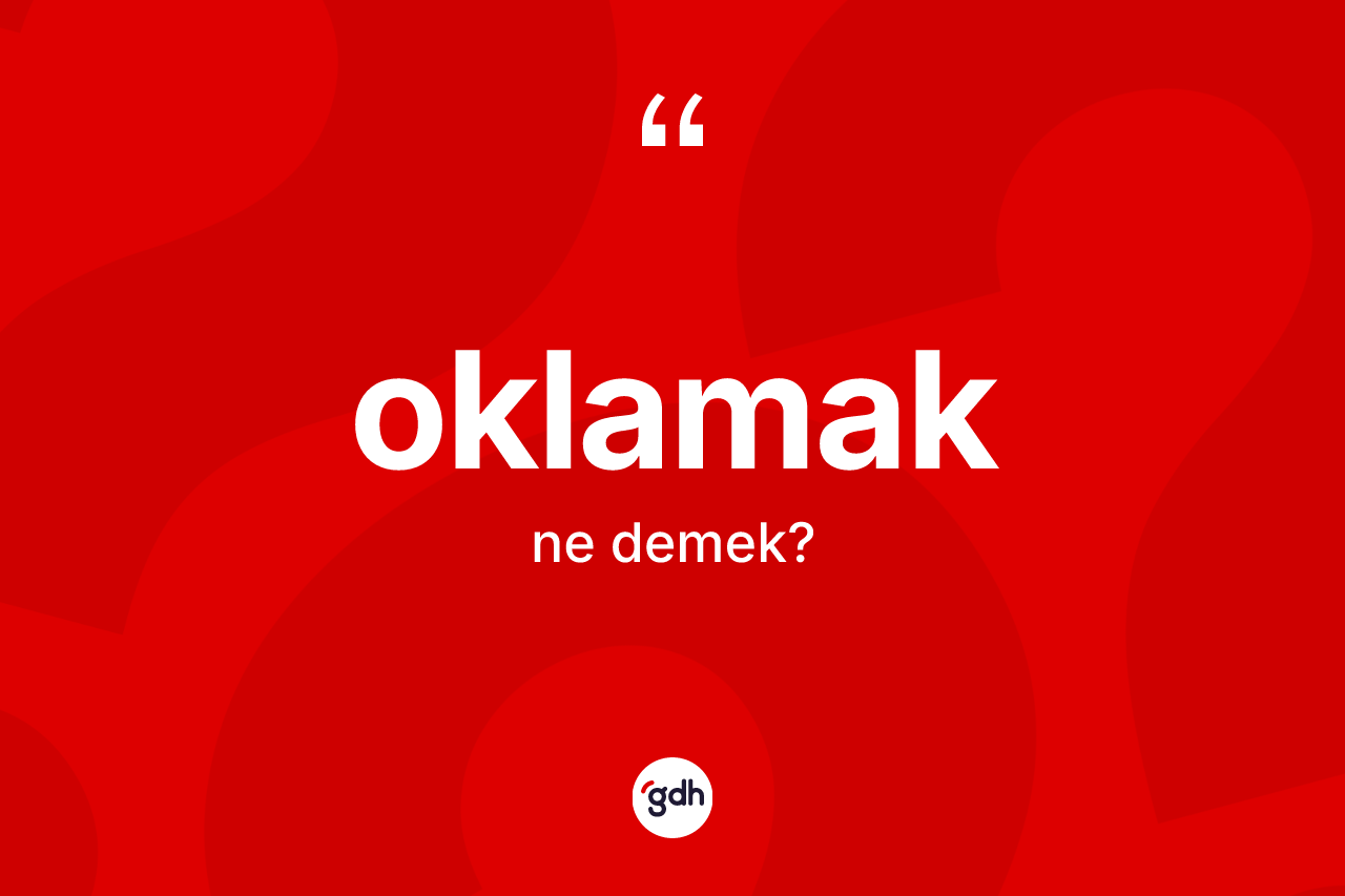 Oklamak kelimesinin tanımı nedir? Oklamak kelimesinin TDK'ya göre açıklaması nedir?