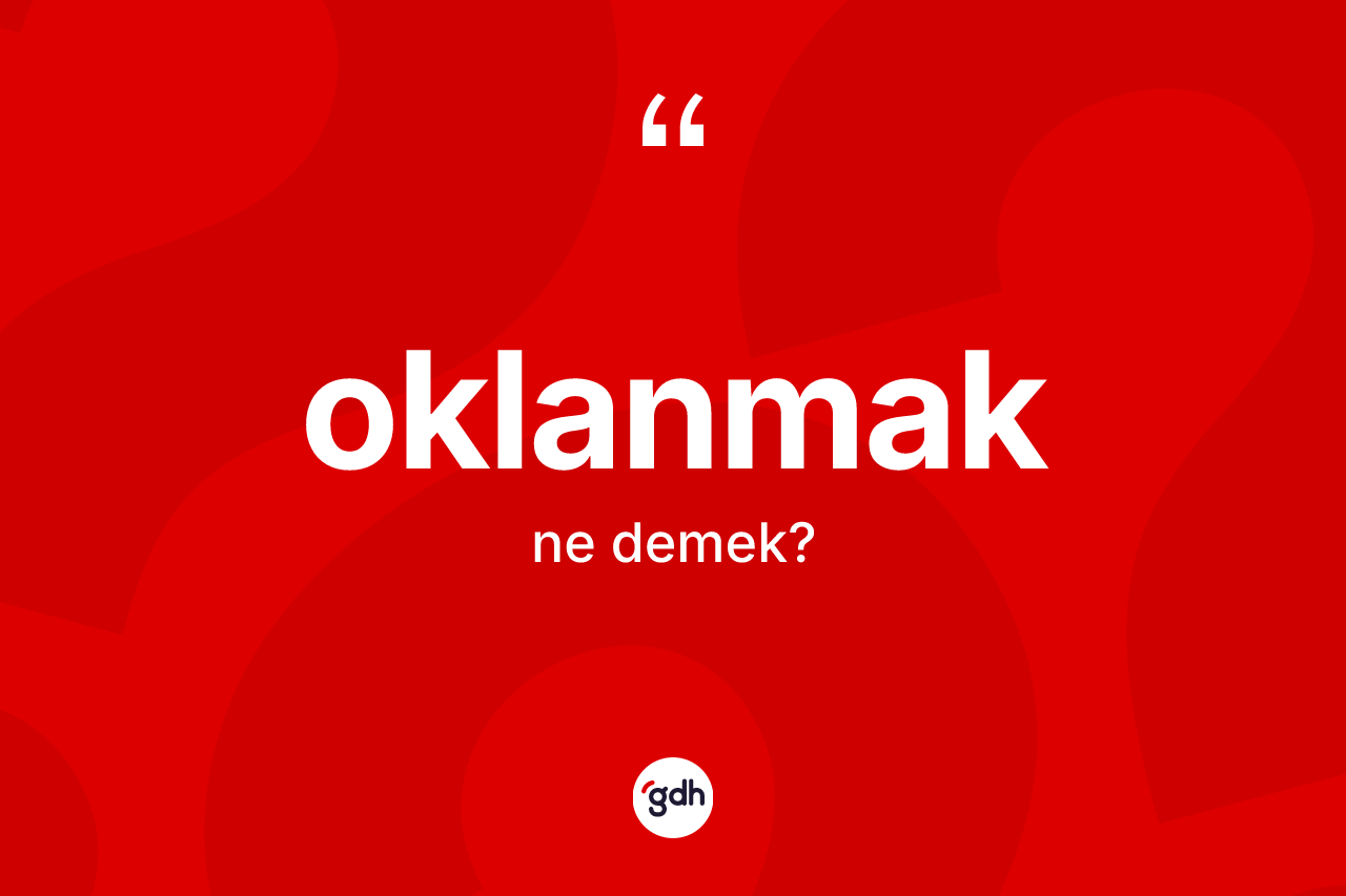 Oklanmak kelimesinin sözlükteki tanımı nedir? Oklanmağın TDK'ya göre anlamı nedir?