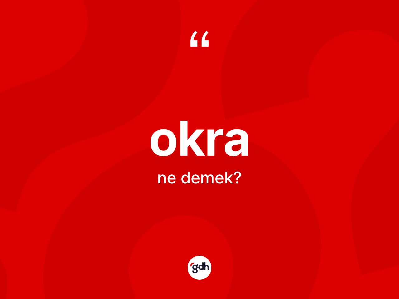 Okra nedir? Okra kelimesinin TDK'ya göre açıklaması nedir?