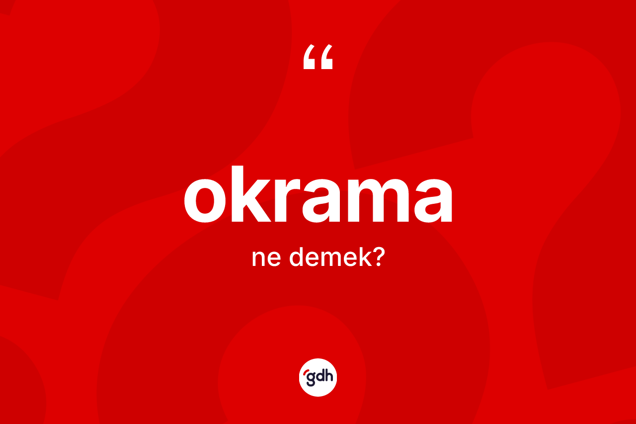 Okrama kelimesi ne demek? Okramanın TDK'ya göre anlamı nedir?