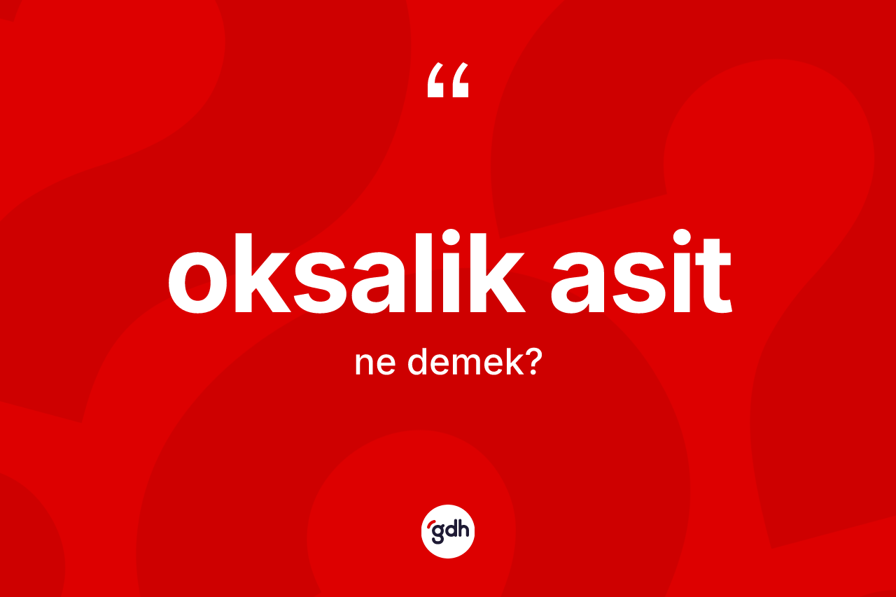 Oksalik asit kelimesinin tanımı nedir? Oksalik asit kelimesinin TDK'ya göre açıklaması nedir?