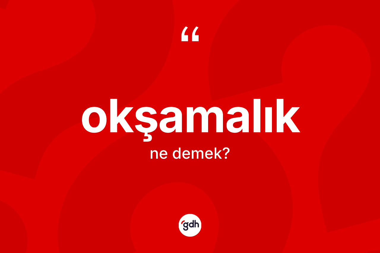 Okşamalık kelimesinin tanımı nedir? Okşamalık kelimesinin kaç farklı anlamı var?