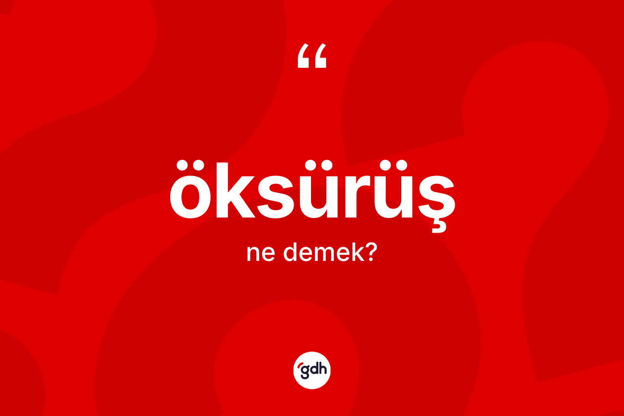 Öksürüş kelimesinin anlamı nedir? Öksürüşün sözlükteki anlamı nedir?