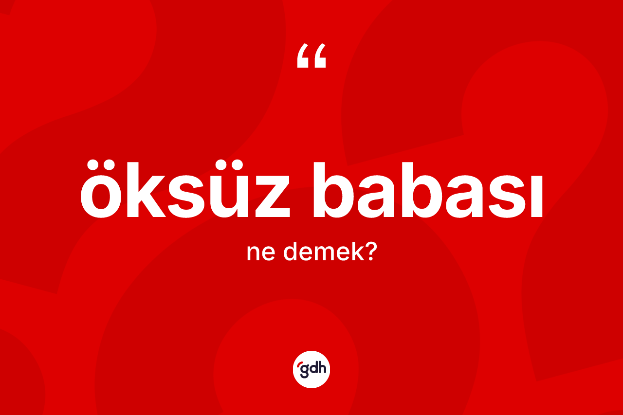 Öksüz babası kelimesinin tanımı nedir? Öksüz babasının TDK'ya göre anlamı nedir?