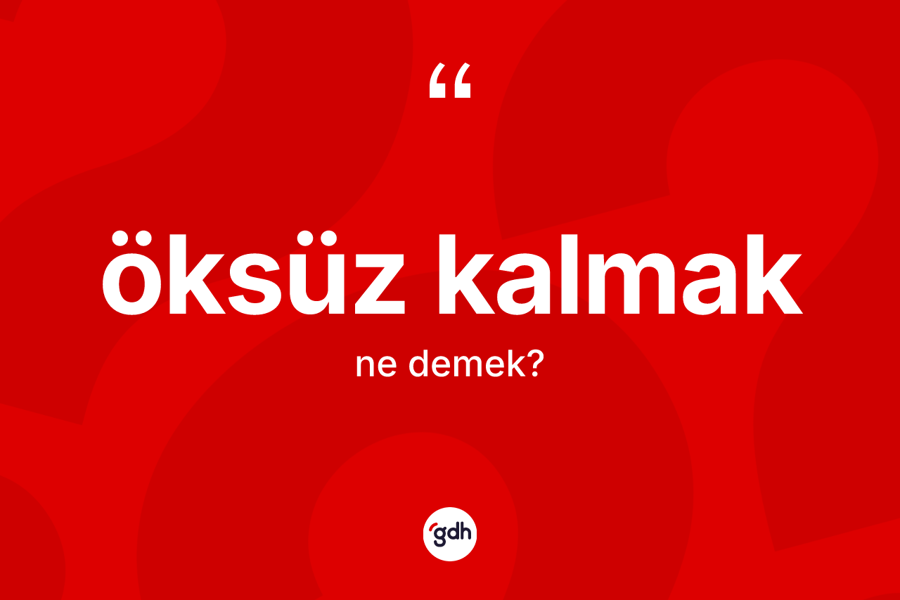Öksüz kalmak sözü ne demek? Öksüz kalmak sözünün sözlük anlamı nedir?