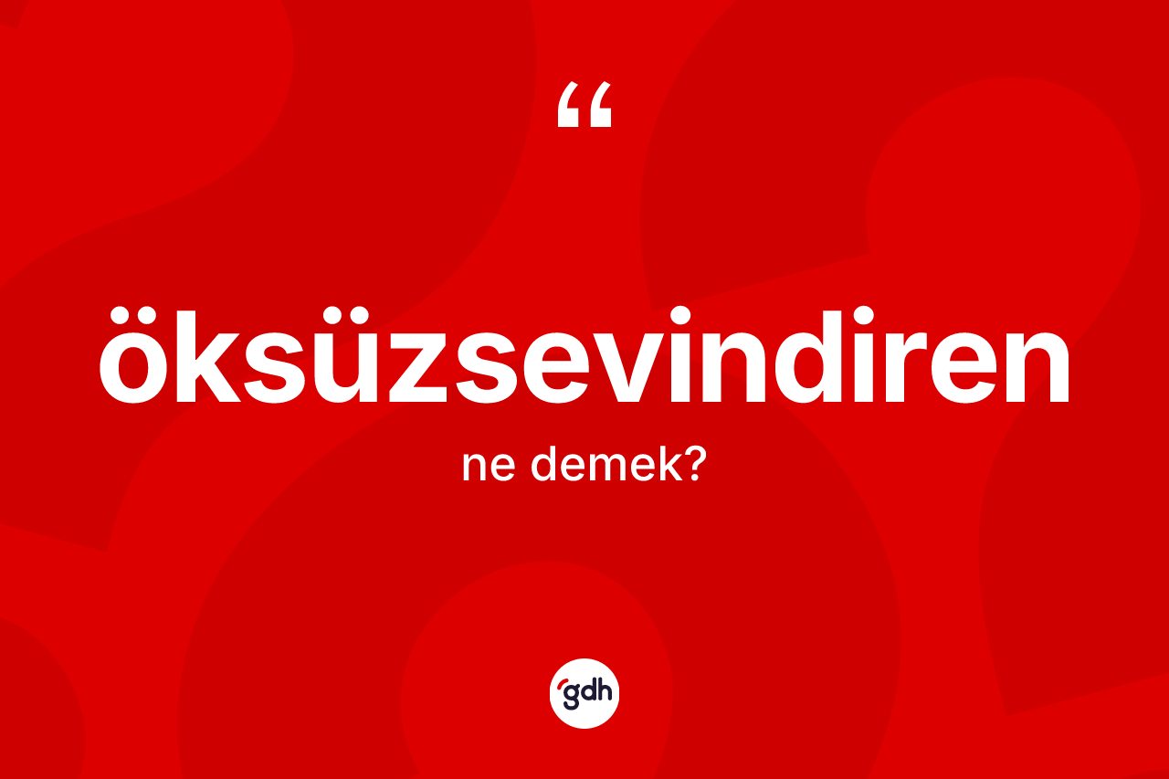Öksüzsevindiren kelimesinin anlamı nedir? Öksüzsevindirenin kısaca tanımı nedir?