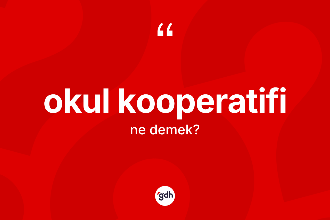 Okul kooperatifi kelimesinin tanımı nedir? Okul kooperatifi kelimesinin özellikleri nelerdir?