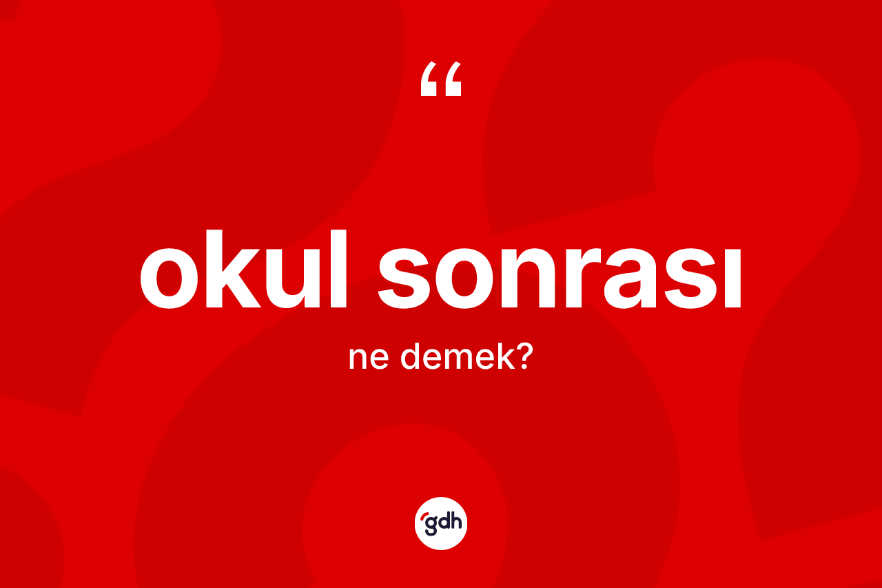 Okul sonrası kelimesi nedir? Okul sonrası kelimesinin TDK anlamı nedir?