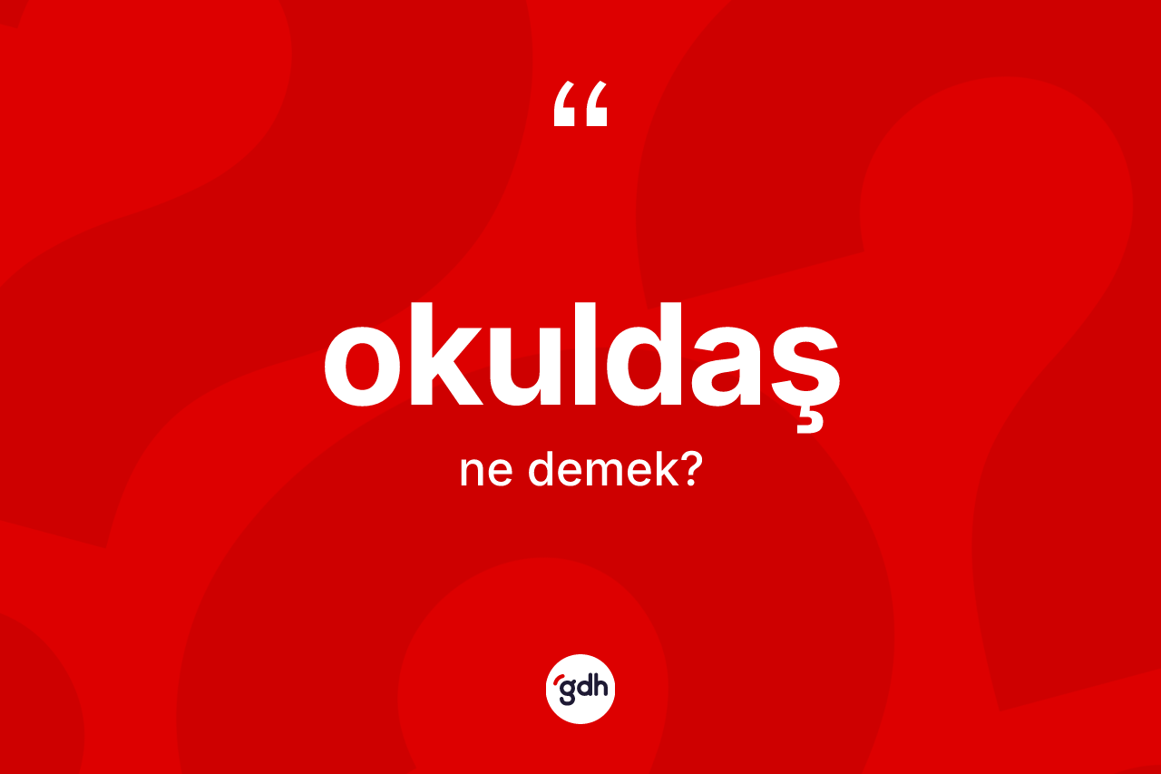 Okuldaş kelimesinin anlamı nedir? Okuldaşın halk arasındaki kullanımı nasıldır?
