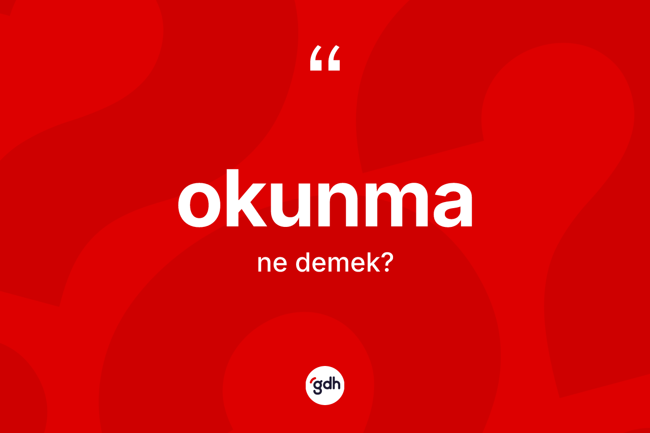 Okunma kelimesi ne anlama gelir? Okunmanın sözlükteki anlamı nedir?