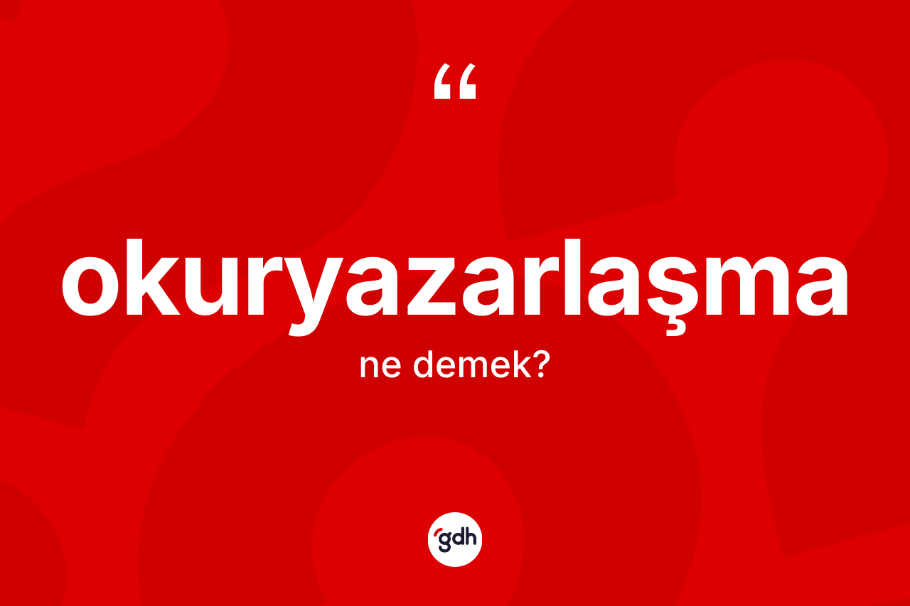 Okuryazarlaşma kelimesinin anlamı nedir? Okuryazarlaşmanın kısaca tanımı nedir?