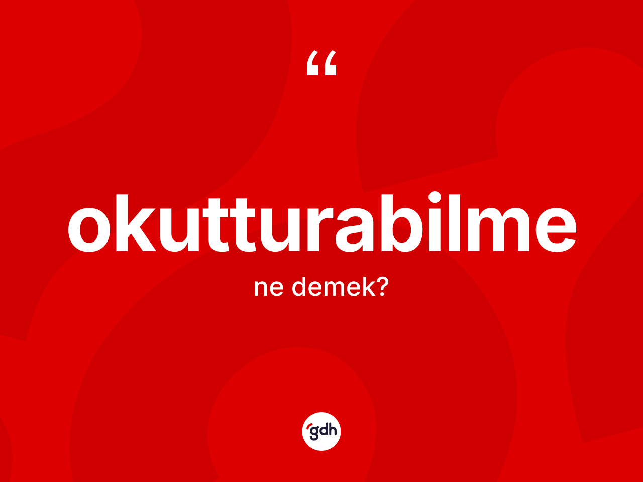Okutturabilme kelimesinin sözlükteki tanımı nedir? Okutturabilmenin halk arasındaki kullanımı nasıldır?
