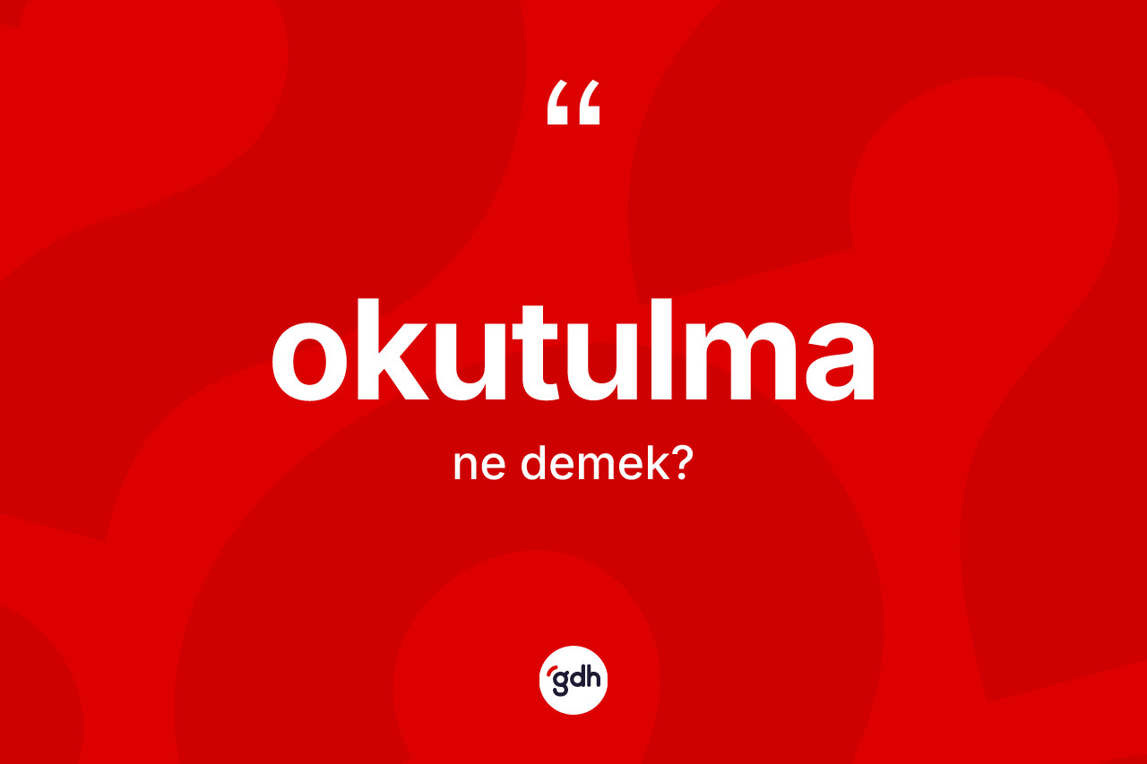 Okutulma ne demek? Okutulma kelimesinin özellikleri nelerdir?