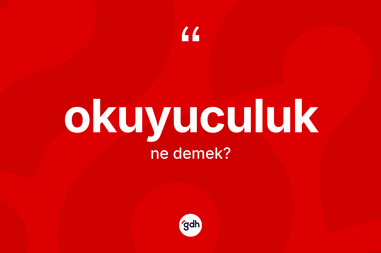 Okuyuculuk kelimesinin sözlükteki tanımı nedir? Okuyuculuğun TDK'ya göre anlamı nedir?