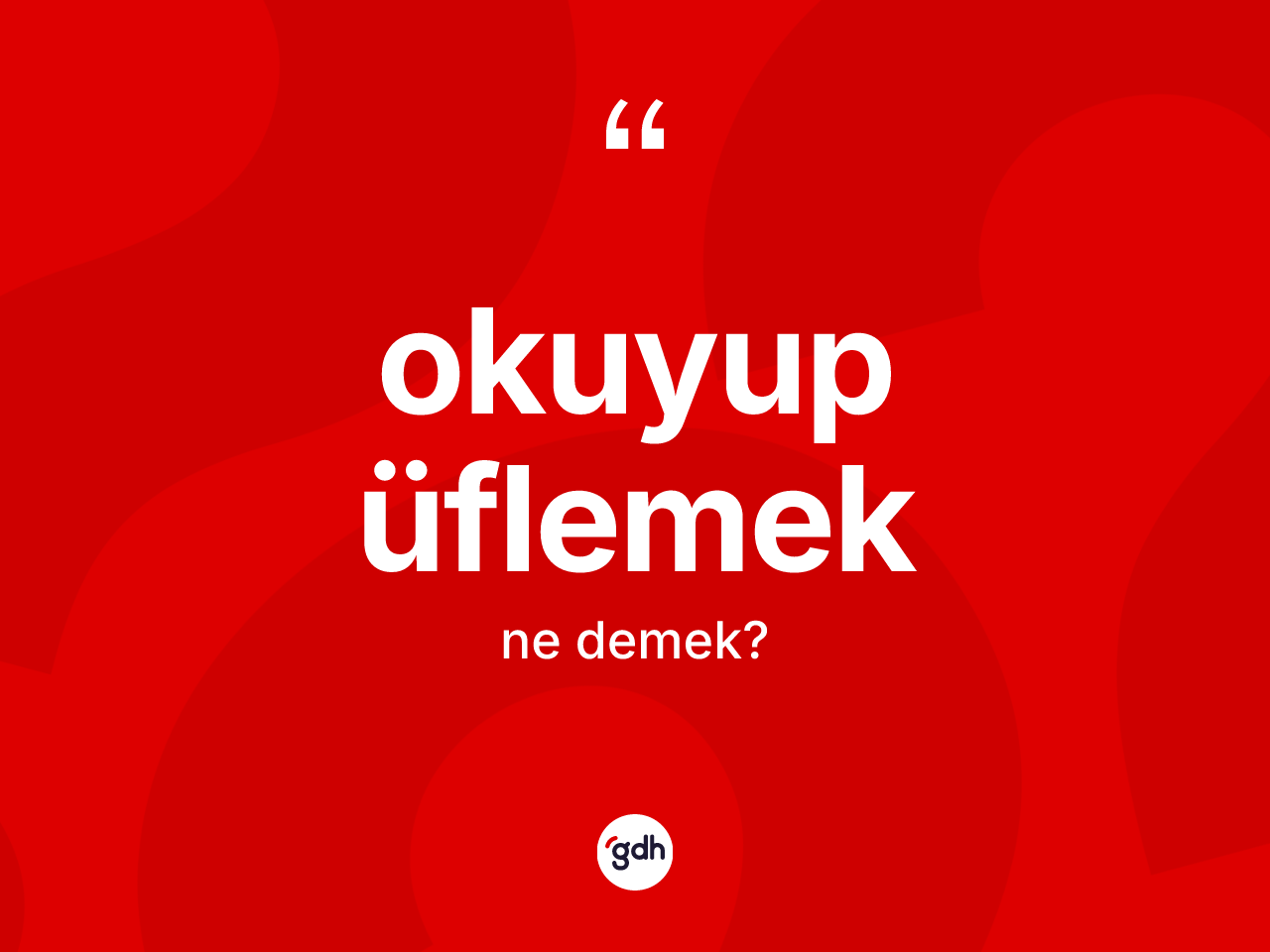 Okuyup üflemek sözü nedir? Okuyup üflemek ifadesi hangi durumlarda kullanılır?