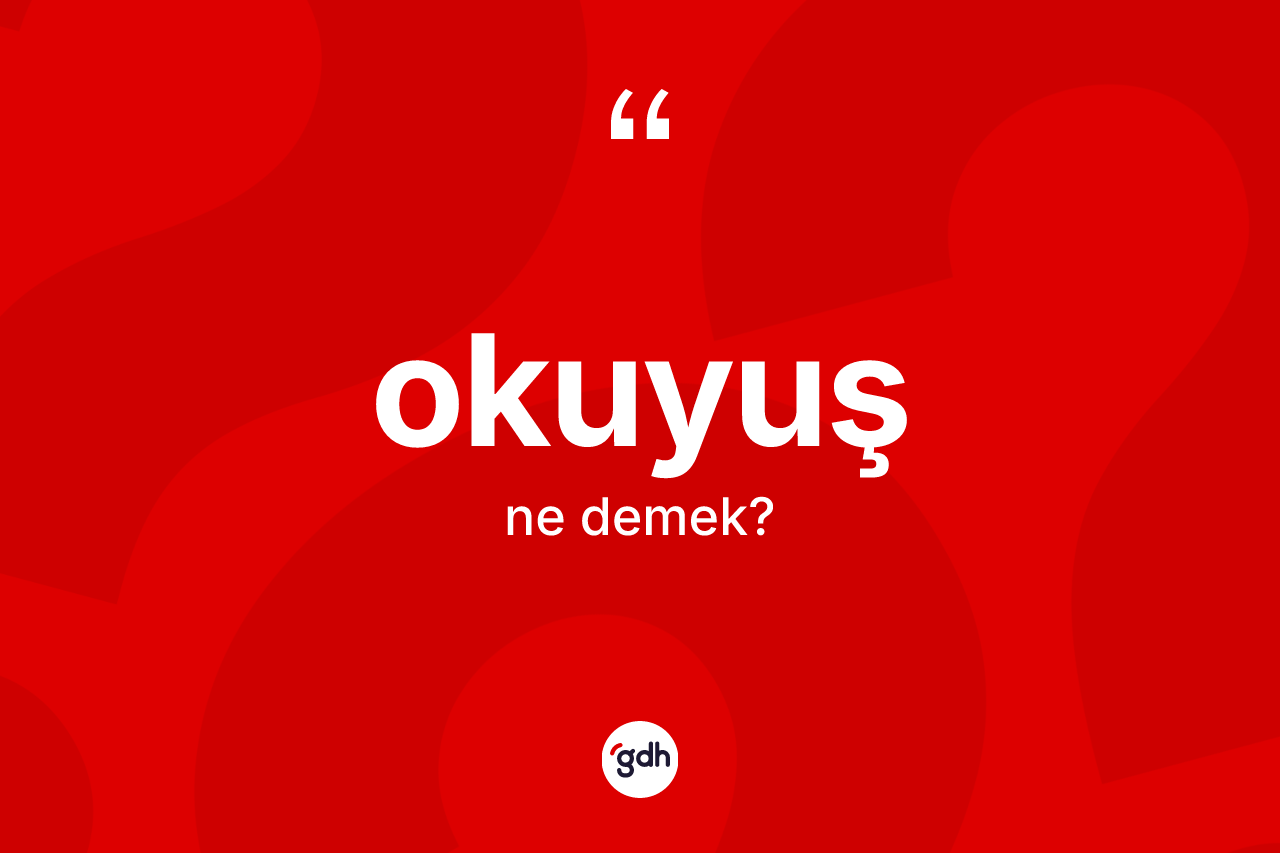 Okuyuş kelimesinin anlamı nedir? Okuyuş kelimesinin TDK anlamı nedir?